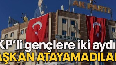 AKP’li gençlere iki aydır başkan atayamadılar